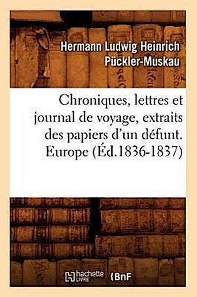 Chroniques, Lettres Et Journal de Voyage, Extraits Des Papiers d’Un Défunt. Europe (Éd.1836-1837)