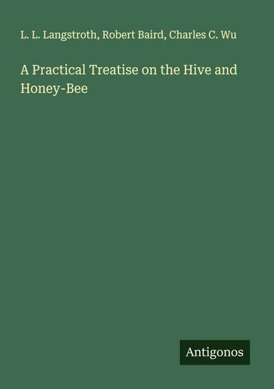 A Practical Treatise on the Hive and Honey-Bee