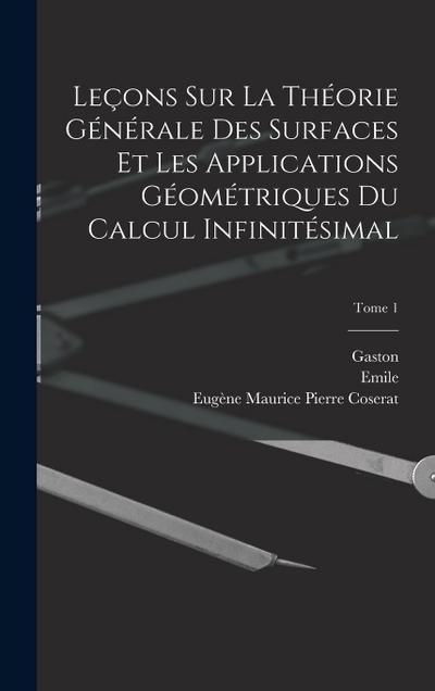 Leçons sur la théorie générale des surfaces et les applications géométriques du calcul infinitésimal; Tome 1