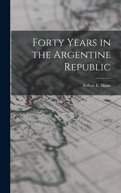 Forty Years in the Argentine Republic
