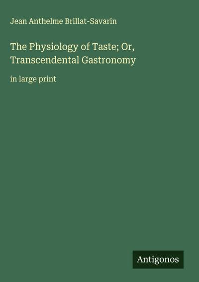 The Physiology of Taste; Or, Transcendental Gastronomy