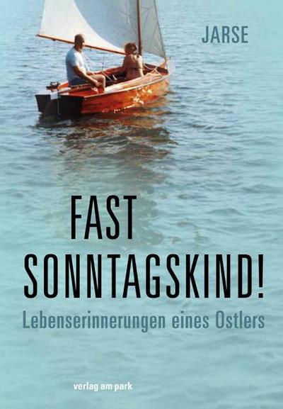 Fast Sonntagskind!: Lebenserinnerungen eines Ostlers (verlag am park)