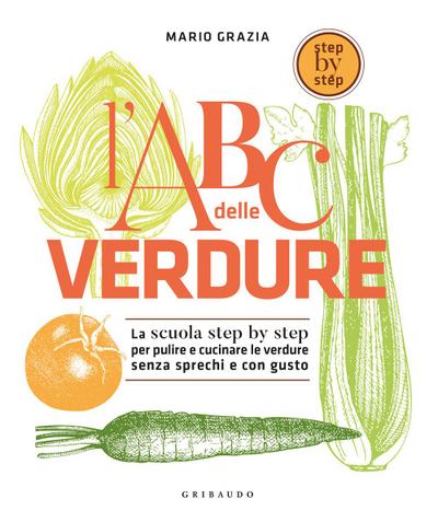 L’ ABC delle verdure. La scuola step by step per pulire e cucinare le verdure senza sprechi e con gusto