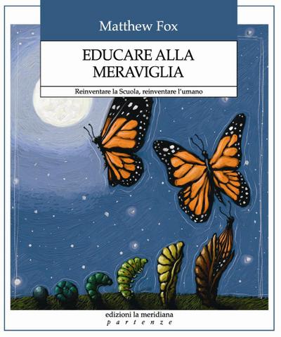 Educare alla meraviglia. Reinventare la scuola, reinventare l’umano