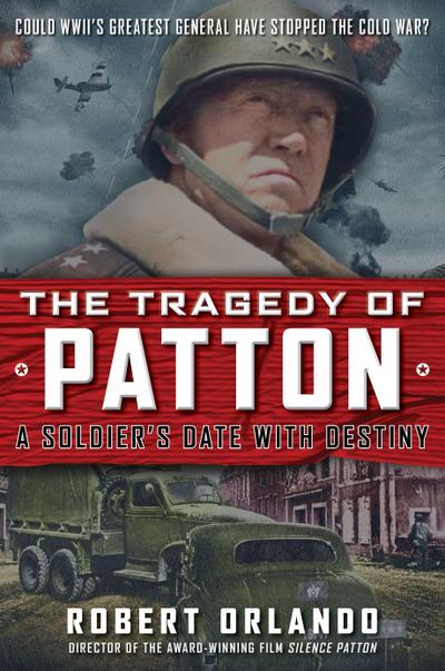 The Tragedy of Patton a Soldier’s Date with Destiny