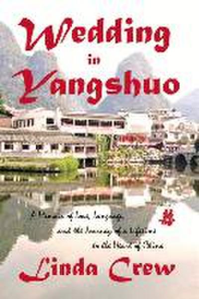 Wedding in Yangshuo: A Memoir of Love, Language, and the Journey of a Lifetime to the Heart of China Volume 1