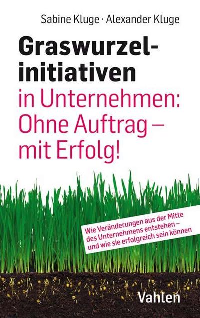 Graswurzelinitiativen in Unternehmen: Ohne Auftrag - mit Erfolg!