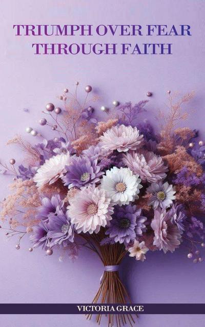 TRIUMPH OVER FEAR THROUGH FAITH...