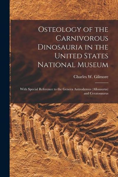 Osteology of the Carnivorous Dinosauria in the United States National Museum: With Special Reference to the Genera Antrodemus (Allosaurus) and Ceratos