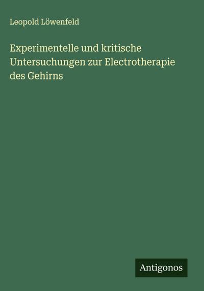 Experimentelle und kritische Untersuchungen zur Electrotherapie des Gehirns