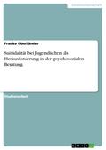 Suizidalität bei Jugendlichen als Herausforderung in der psychosozialen Beratung