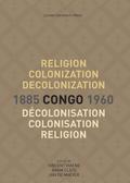 Religion, Colonization and Decolonization in Congo, 1885-1960. Religion, colonisation et decolonisation au Congo, 1885-1960