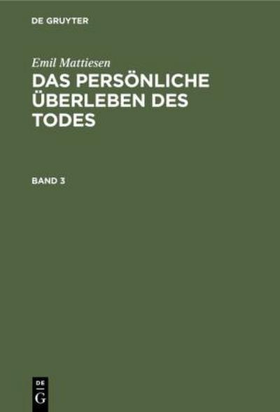Emil Mattiesen: Das persönliche Überleben des Todes. Band 3