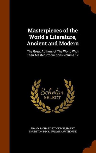Masterpieces of the World’s Literature, Ancient and Modern: The Great Authors of The World With Their Master Productions Volume 17