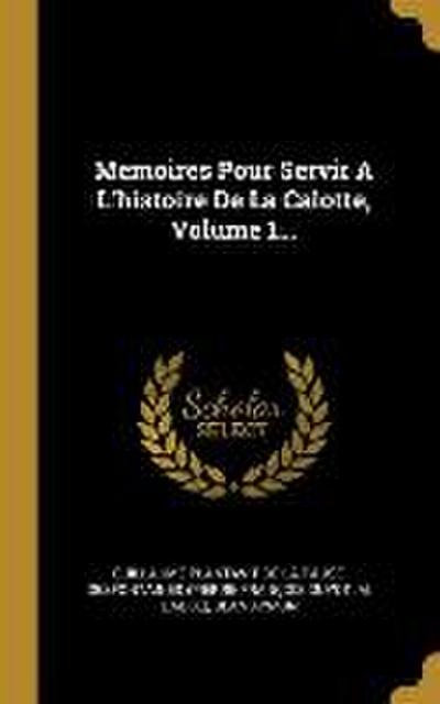 Memoires Pour Servir A L’histoire De La Calotte, Volume 1...