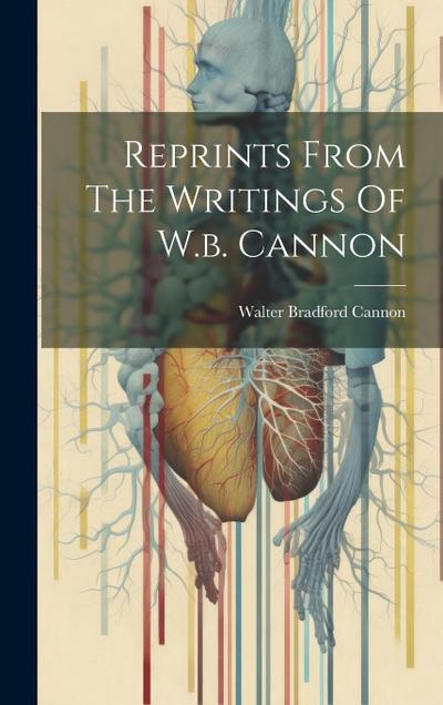 Reprints From The Writings Of W.b. Cannon
