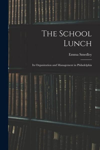 The School Lunch; its Organization and Management in Philadelphia