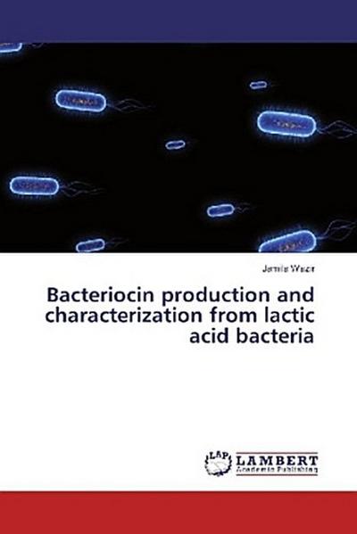 Bacteriocin production and characterization from lactic acid bacteria