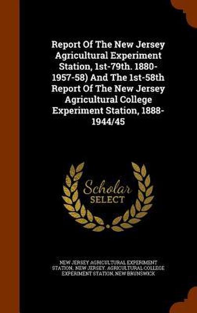 Report Of The New Jersey Agricultural Experiment Station, 1st-79th. 1880-1957-58) And The 1st-58th Report Of The New Jersey Agricultural College Exper