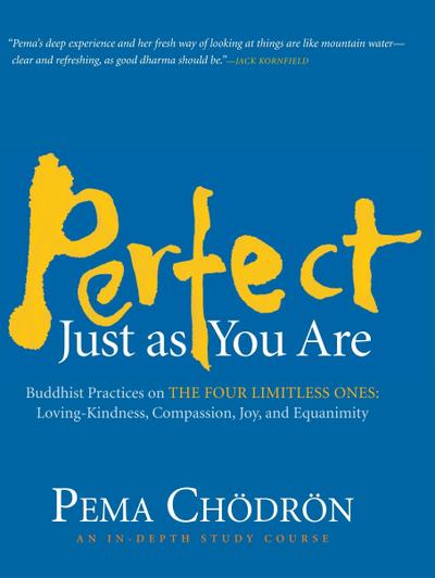 Perfect Just as You Are: Buddhist Practices on the Four Limitless Ones: Loving-Kindness, Compassion, Joy, and Equanimity