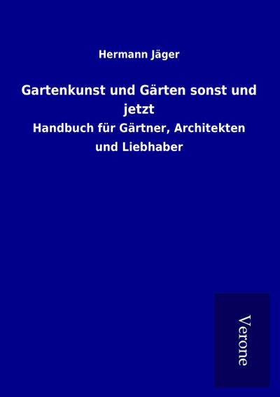 Gartenkunst und Gärten sonst und jetzt