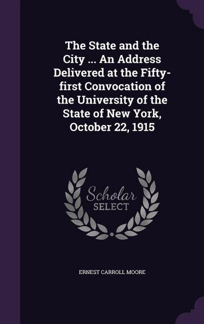 The State and the City ... An Address Delivered at the Fifty-first Convocation of the University of the State of New York, October 22, 1915