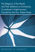 The Religions of the World and Their Relations to Christianity, Considered in Eight Lectures Founded by the Hon. Robert Boyle