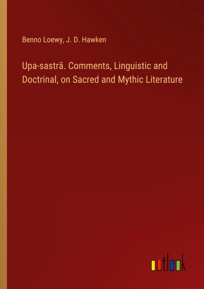 Upa-sastr¿. Comments, Linguistic and Doctrinal, on Sacred and Mythic Literature