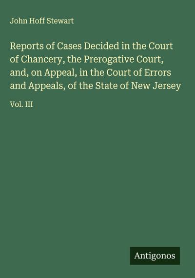 Reports of Cases Decided in the Court of Chancery, the Prerogative Court, and, on Appeal, in the Court of Errors and Appeals, of the State of New Jersey