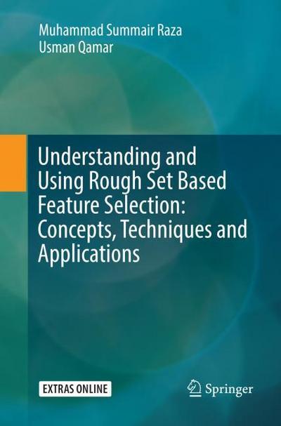 Understanding and Using Rough Set Based Feature Selection: Concepts, Techniques and Applications