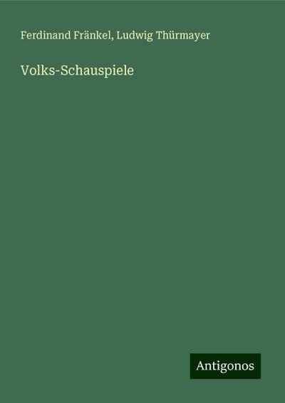 Fränkel, F: Volks-Schauspiele