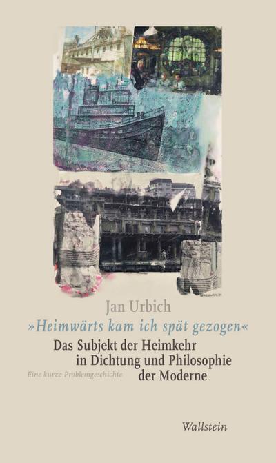 "Heimwärts kam ich spät gezogen". Das Subjekt der Heimkehr in Dichtung und Philosophie der Moderne