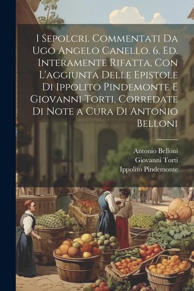 I sepolcri. Commentati da Ugo Angelo Canello. 6. ed. interamente rifatta, con l’aggiunta delle epistole di Ippolito Pindemonte e Giovanni Torti, corre