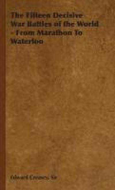 The Fifteen Decisive War Battles of the World - From Marathon to Waterloo