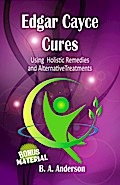 Edgar Cayce Cures - Using Holistic Remedies and Alternative Treatments