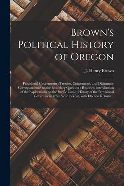 Brown’s Political History of Oregon [microform]: Provisional Government: Treaties, Conventions, and Diplomatic Correspondence on the Boundary Question