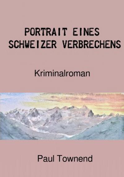 Portrait eines Schweizer Verbrechens