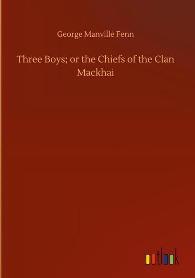 Three Boys; or the Chiefs of the Clan Mackhai