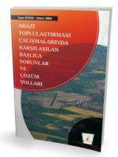 Arazi Toplulastirmasi Calismalarinda Karsilasilan Baslica Sorunlar ve Cözüm Yollari