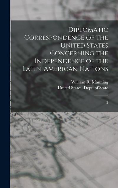 Diplomatic Correspondence of the United States Concerning the Independence of the Latin-American Nations: 2