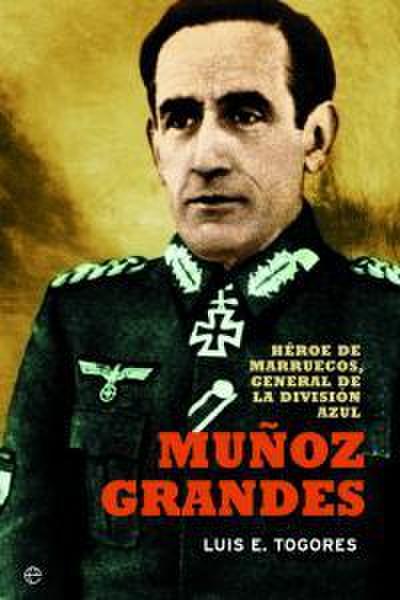 Muñoz Grandes : héroe de Marruecos, general de la División Azul