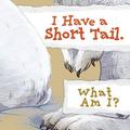 I Have a Short Tail. What Am I?