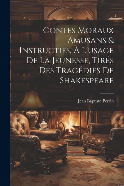 Contes Moraux Amusans & Instructifs, à L’usage de la Jeunesse, Tirés des Tragédies de Shakespeare