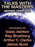 Talks with the Masters: Conversations with Isaac Asimov, Ray Bradbury, Arthur C. Clarke, and James Gunn