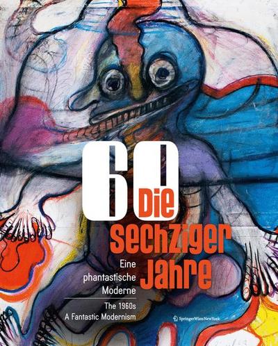 Die sechziger Jahre: Eine phantastische Moderne The 1960s: A Fantastic Modernism (Sammlung Der Kulturabteilung Der Stadt Wien-musa/ Collection of the ... Cultural Affairs of the City of Vienna-musa)