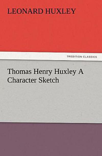 Thomas Henry Huxley A Character Sketch