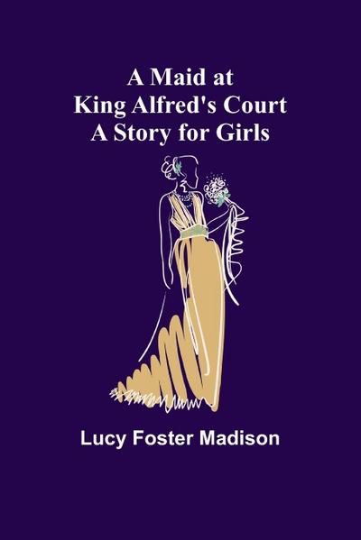 A Maid at King Alfred’s Court