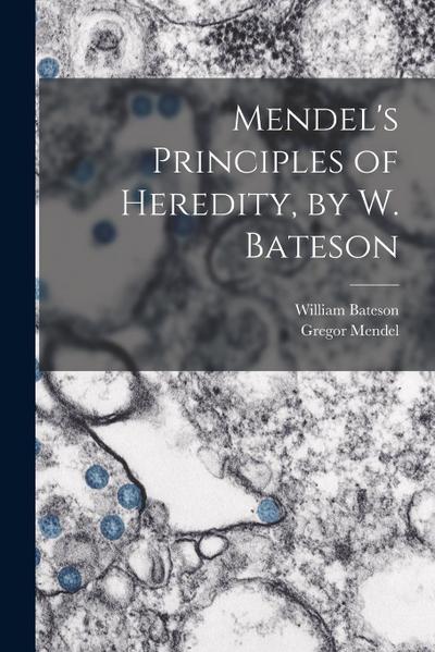 Mendel’s Principles of Heredity, by W. Bateson
