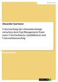 Untersuchung des Zusammenhangs zwischen dem Top-Management-Team eines Unternehmens, Qualifikation und Unternehmenserfolg - Alexander Suermann