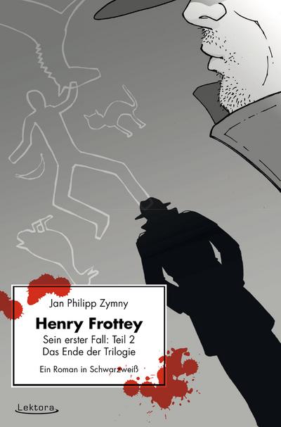 Henry Frottey - Sein erster Fall: Teil 2 - Das Ende der Trilogie: Ein Roman in Schwarzweiß